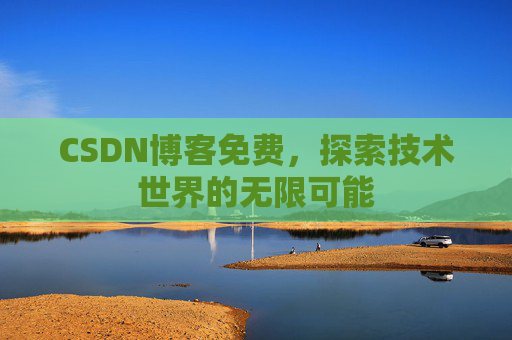 CSDN博客免费，探索技术世界的无限可能